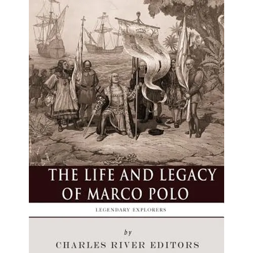Legendary Explorers: The Life and Legacy of Marco Polo