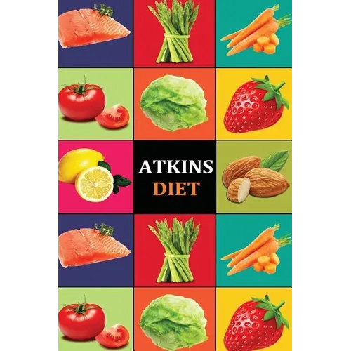 Atkins Diet: Atkins Diet Recipes - Atkins Diet Cookbook - Atkins Diet for Beginners - Atkins Diet Recipes - Atkins Diet Cookbook -