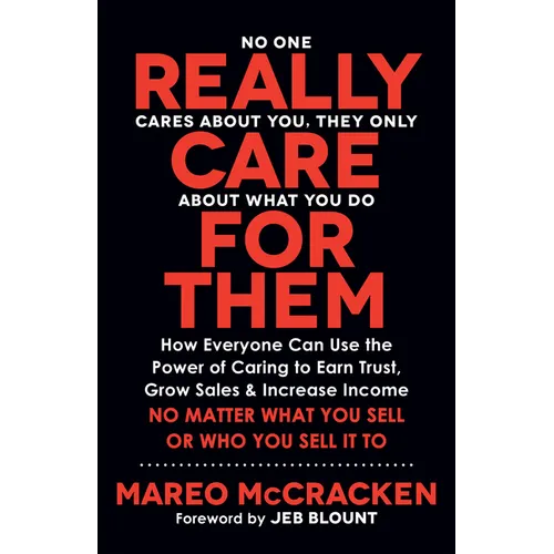 Really Care for Them: How Everyone Can Use the Power of Caring to Earn Trust, Grow Sales, and Increase Income. No Matter What You Sell or Who You Sell