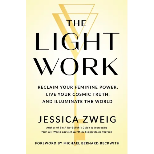 The Light Work: Reclaim Your Feminine Power, Live Your Cosmic Truth, and Illuminate the World