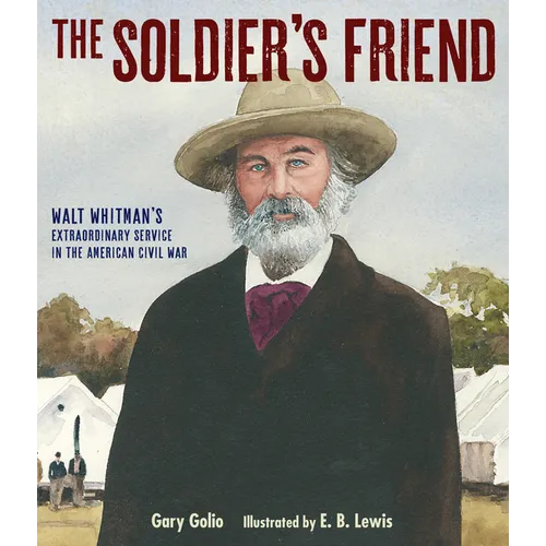 The Soldier's Friend: Walt Whitman's Extraordinary Service in the American Civil War