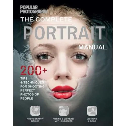 The Complete Portrait Manual (Popular Photography): 200+ Tips and Techniques for Shooting Perfect Photos of People