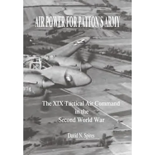 Air Power for Patton's Army: The XIX Tactical Air Command in the Second World War