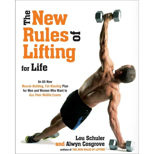 The New Rules of Lifting for Life: An All-New Muscle-Building, Fat-Blasting Plan for Men and Women Who Want to Ace Their Midlife Exams