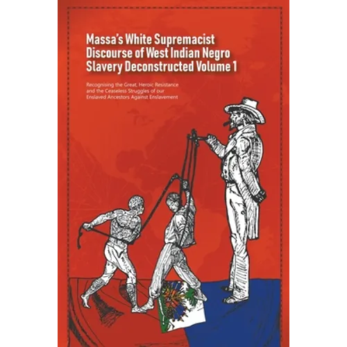 Massa's White Supremacist Discourse of West Indian Negro Slavery Deconstructed Volume 1