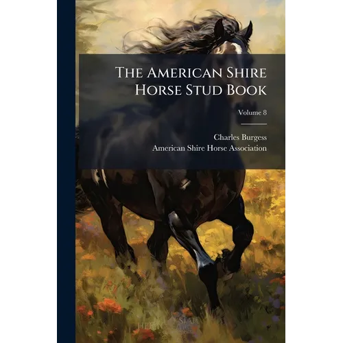The American Shire Horse Stud Book; Volume 8