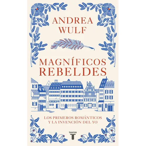 Magníficos Rebeldes: Los Primeros Románticos Y La Invención del Yo / Magnificent Rebels the First Romantics and the Invention of the Self