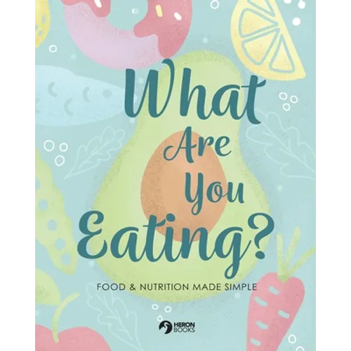 What Are You Eating?: Food and Nutrition Made Simple