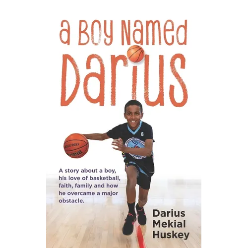 A Boy Called Darius: A story about a boy, his love of basketball, faith, family and how he overcame a major obstacle.