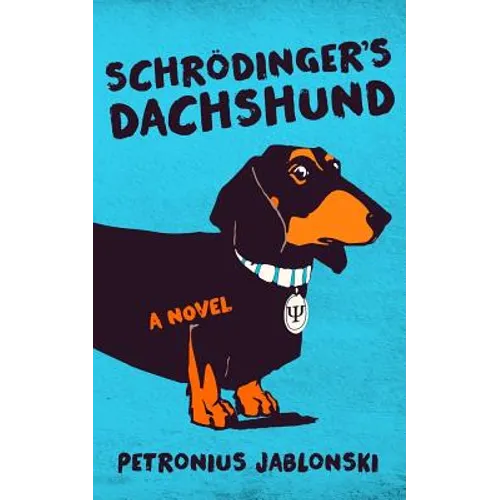 Schrodinger's Dachshund: A Novel of Espionage, Astounding Science, and Wiener Dogs