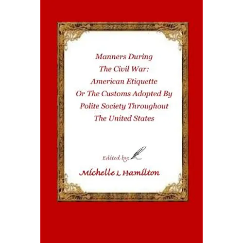 Manners During the Civil War: : American Etiquette, or the Customs Adopted by Poli