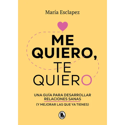 Me Quiero, Te Quiero: Una Guía Para Desarrollar Relaciones Sanas (Y Mejorar Las Que YA Tienes) / I Love Myself, I Love You: A Guide...