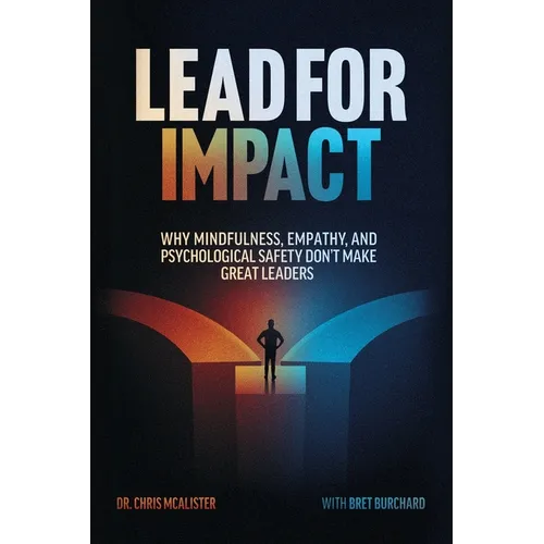 Lead For Impact: Why Mindfulness, Empathy, and Psychological Safety Don't Make Great Leaders