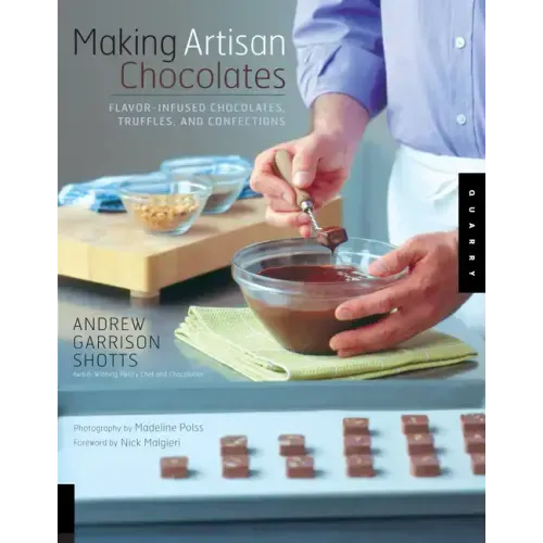 Making Artisan Chocolates: Flavor-Infused Chocolates, Truffles, and Confections