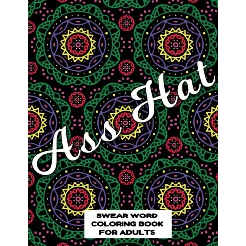 Ass Hat SWEAR WORD COLORING BOOK FOR ADULTS: swear word coloring book for adults stress relieving designs 8.5" X 11" Mandala Designs 54 Pages