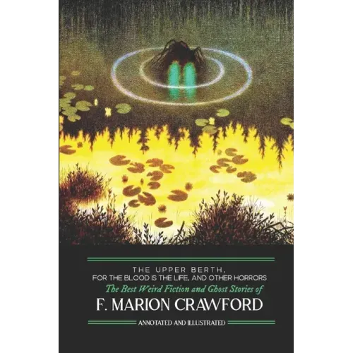 The Upper Berth, For the Blood is the Life, and Other Horrors: The Best Weird Fiction and Ghost Stories of F. Marion Crawford