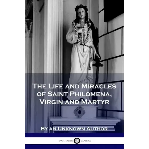 The Life and Miracles of Saint Philomena, Virgin and Martyr