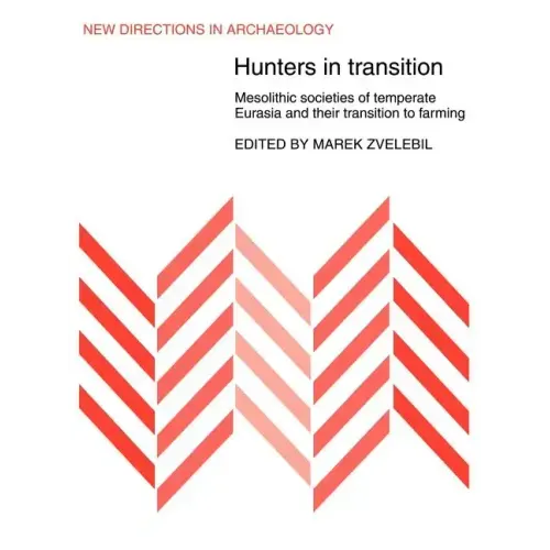 Hunters in Transition: Mesolithic Societies of Temperate Eurasia and Their Transition to Farming