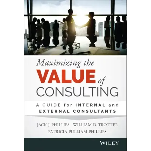 Maximizing the Value of Consulting: A Guide for Internal and External Consultants