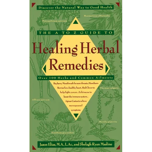 The A-Z Guide to Healing Herbal Remedies: Over 100 Herbs and Common Ailments
