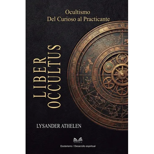Liber Occultus: Ocultismo: Del Curioso al Practicante"