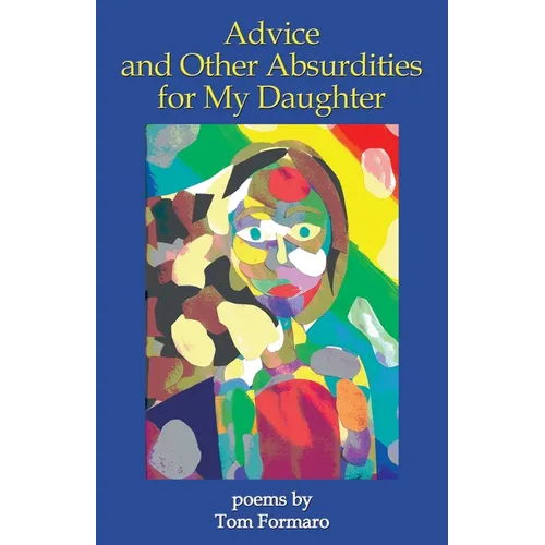 Advice and Other Absurdities for My Daughter