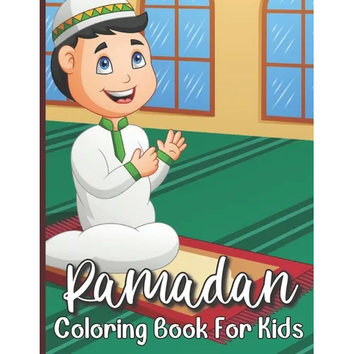 Ramadan Coloring Book For Kids: Islamic Coloring Book For A Muslim Kids And Ramadan Activity Book For The Holy Month of Ramadan or Eid ul-Fitr