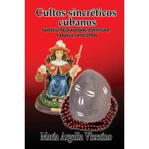 Cultos sincreticos cubanos: Santeria, Palo Mayombe, Espiritismo y Abakua, entre otros