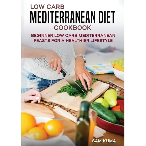 Low Carb Mediterranean Diet Cookbook: Beginner Low Carb Mediterranean Feasts for a Healthier Lifestyle (The Keto Chronicles)