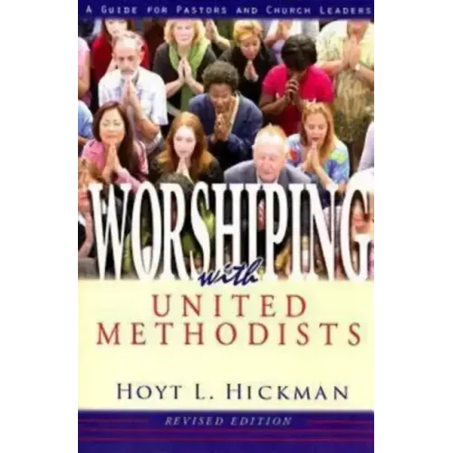 Worshiping with United Methodists Revised Edition: A Guide for Pastors and Church Leaders