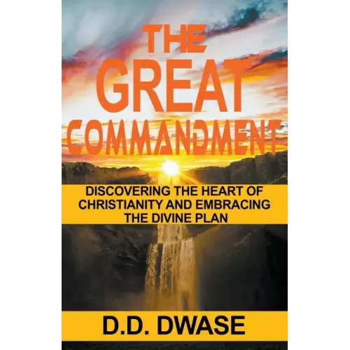 The Great Commandment: Discovering The Heart of Christianity And Embracing The Divine Plan