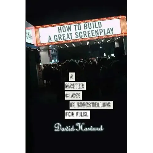 How to Build a Great Screenplay: A Master Class in Storytelling for Film