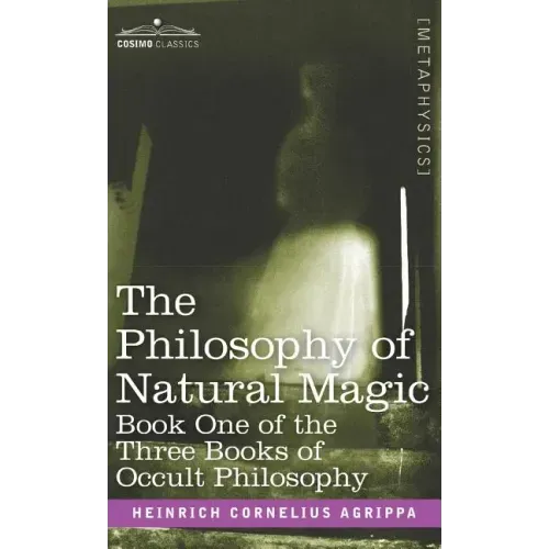 The Philosophy of Natural Magic: Book One of the Three Books of Occult Philosophy