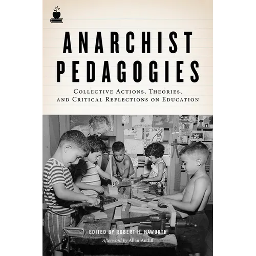 Anarchist Pedagogies: Collective Actions, Theories, and Critical Reflections on Education