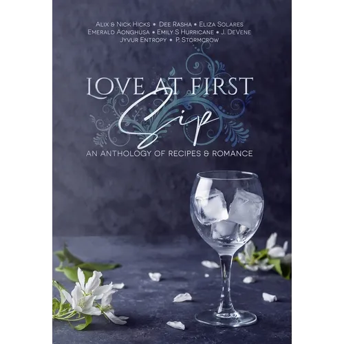 Love at First Sip: An Anthology of Recipes and Romance