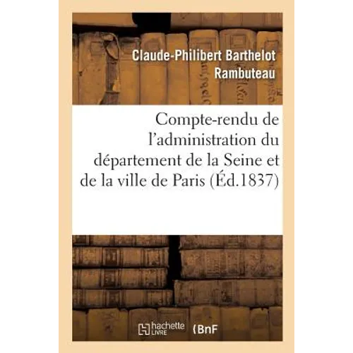 Compte-rendu de l'administration du département de la Seine et de la ville de Paris pendant: l'année 1836