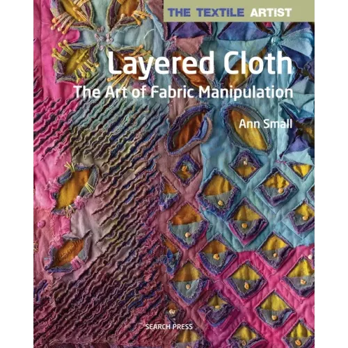 The Textile Artist: Layered Cloth: The Art of Fabric Manipulation