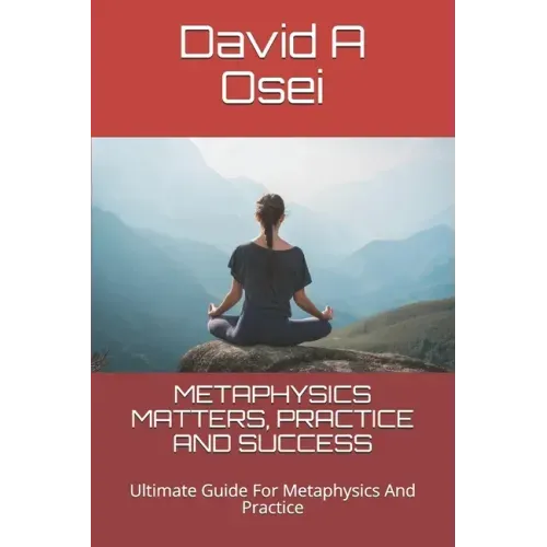 Metaphysics Matters, Practice and Success: Ultimate Guide For Metaphysics And Practice