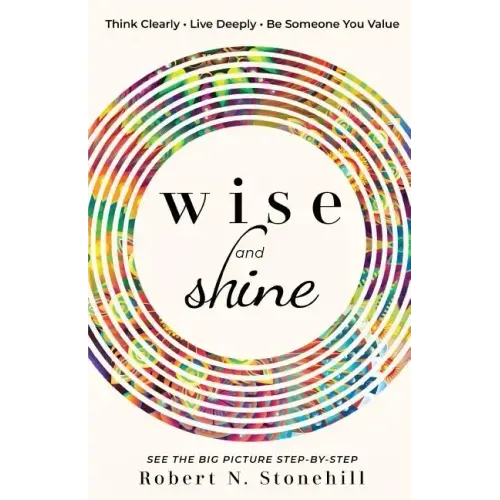 Wise and Shine: Think Clearly, Live Deeply, Be Someone You Value