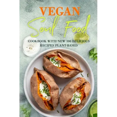 Vegan Soul Food: Cookbook with NEW 100 delicious recipes Plant-Based