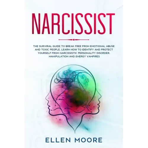 Narcissist: The Surviral Guide to Break Free From Emotional Abuse and Toxic People, Learn How to Identify and Protect Yourself Fro
