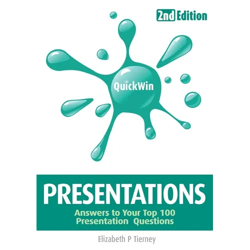 Quick Win Presentations 2e: Answers to Your Top 100 Presentation Questions