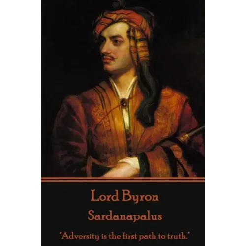 Lord Byron - Sardanapalus: "Adversity is the first path to truth."