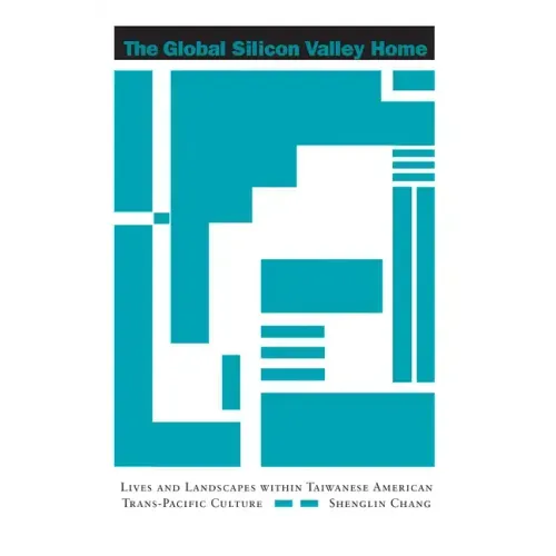 The Global Silicon Valley Home: Lives and Landscapes Within Taiwanese American Trans-Pacific Culture