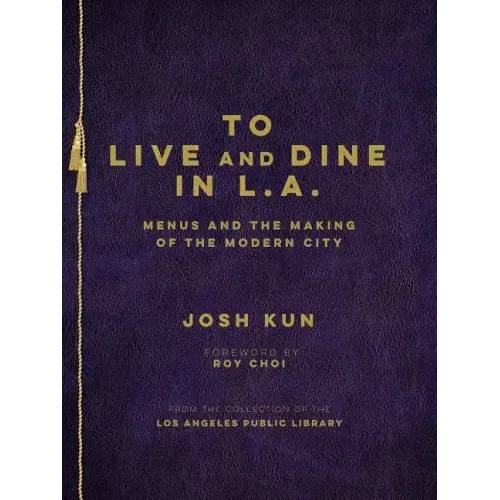 To Live and Dine in L.A.: Menus and the Making of the Modern City / From the Collection of the Los Angeles Public Library