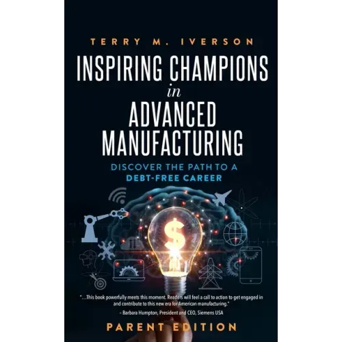 Inspiring Champions in Advanced Manufacturing: Parent Edition: Discover the Path to a Debt-Free Career