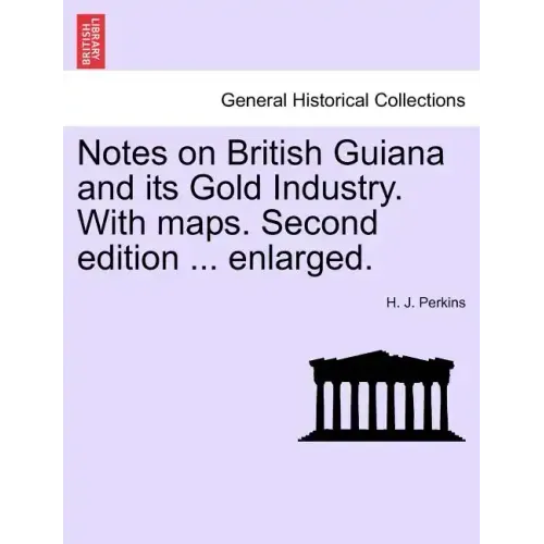 Notes on British Guiana and Its Gold Industry. with Maps. Second Edition ... Enlarged.
