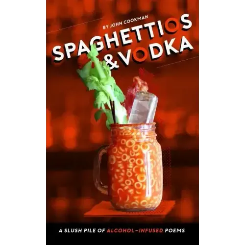 Spaghettios and Vodka: A Slush Pile of Alcohol Infused Poems
