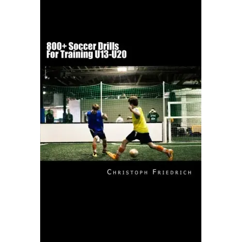 800+ Soccer Training Drills For U13-U20: Soccer Football Practice Drills For Youth Coaching & Skills Training