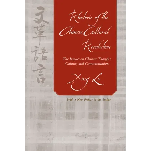 Rhetoric of the Chinese Cultural Revolution: The Impact on Chinese Thought, Culture, and Communication